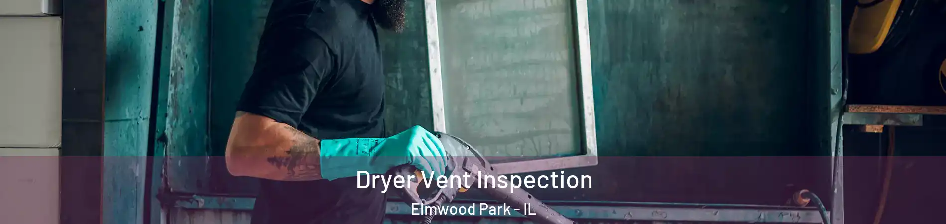  Dryer Vent Inspection Elmwood Park - IL