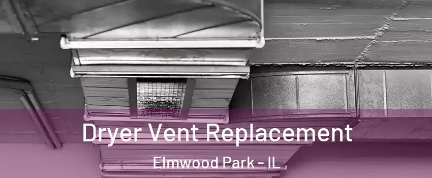  Dryer Vent Replacement Elmwood Park - IL