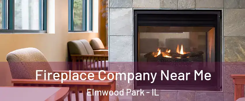  Fireplace Company Near Me Elmwood Park - IL
