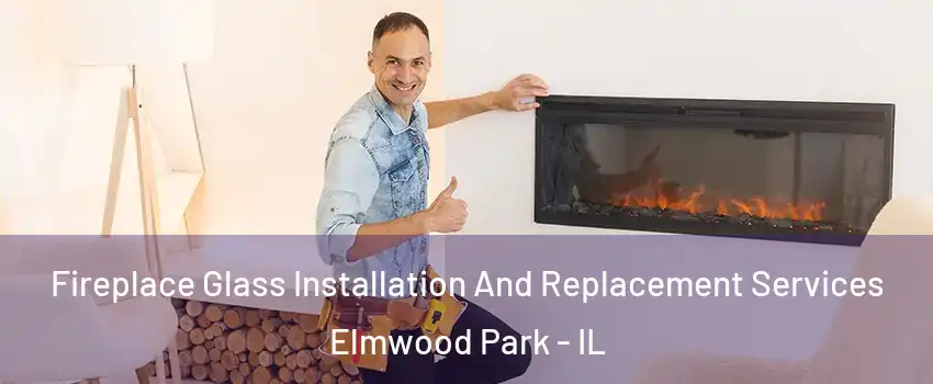  Fireplace Glass Installation And Replacement Services Elmwood Park - IL
