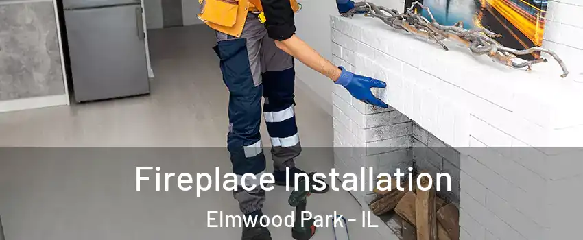  Fireplace Installation Elmwood Park - IL
