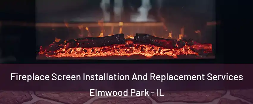  Fireplace Screen Installation And Replacement Services Elmwood Park - IL