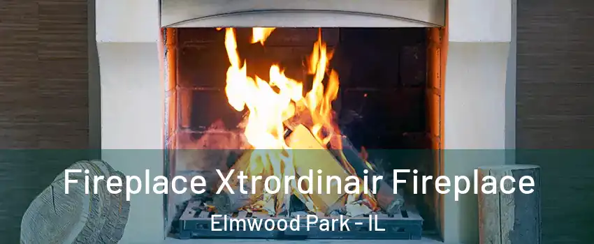  Fireplace Xtrordinair Fireplace Elmwood Park - IL