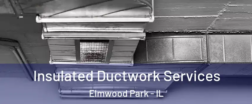  Insulated Ductwork Services Elmwood Park - IL