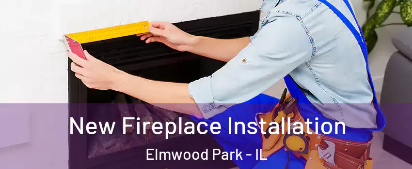  New Fireplace Installation Elmwood Park - IL