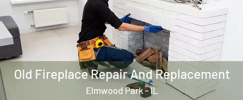 Old Fireplace Repair And Replacement Elmwood Park - IL