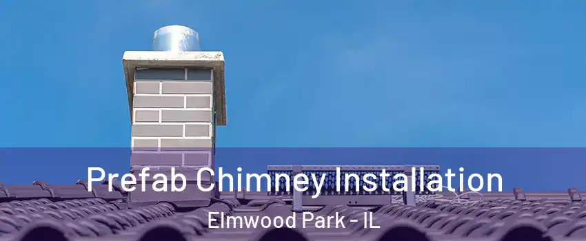  Prefab Chimney Installation Elmwood Park - IL