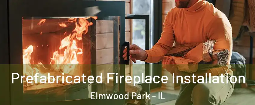  Prefabricated Fireplace Installation Elmwood Park - IL