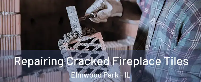  Repairing Cracked Fireplace Tiles Elmwood Park - IL